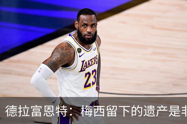 德拉富恩特：梅西留下的遗产是非凡的；西班牙人拿金球我就高兴