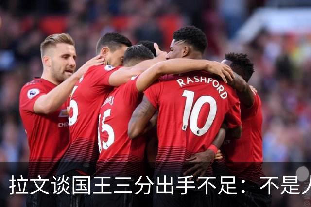 拉文谈国王三分出手不足：不是人人都能持球投3分 需有人创造机会