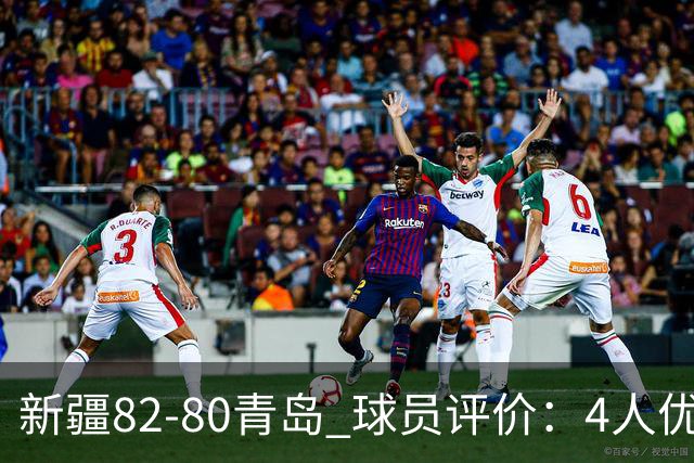 新疆82-80青岛 球员评价：4人优秀，2人及格，4人低迷