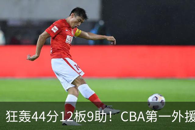 狂轰44分12板9助！CBA第一外援之争该有他1席：辽篮曾被他打怕了？