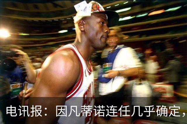 电讯报：因凡蒂诺连任几乎确定，温格成国际足联最后希望