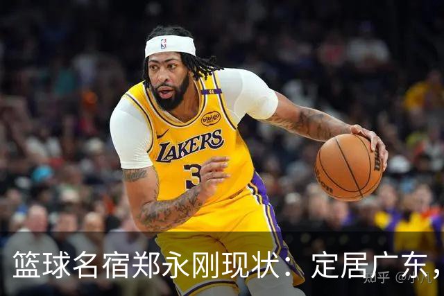 篮球名宿郑永刚现状：定居广东，是一线教练，1.8米女儿颜值很高