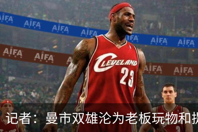 记者：曼市双雄沦为老板玩物和提款机，这是曼彻斯特足球至暗时刻