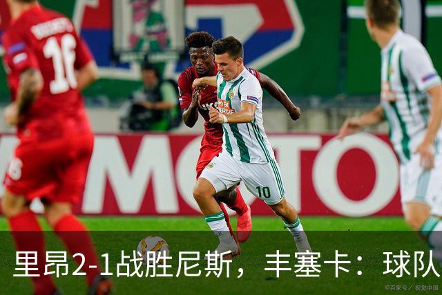里昂2-1战胜尼斯，丰塞卡：球队在精神层面更强了