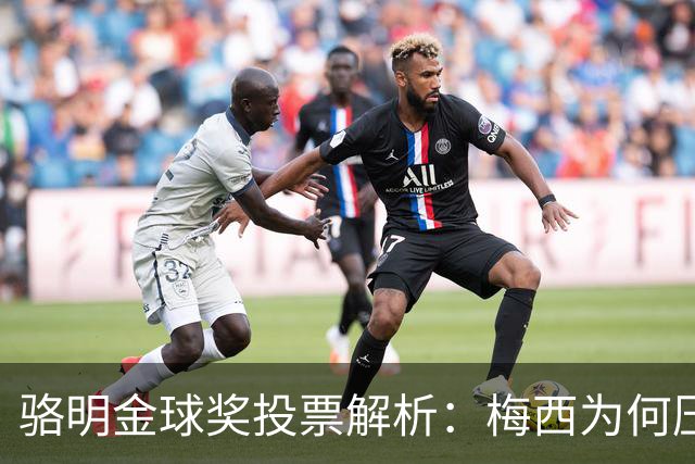 骆明金球奖投票解析：梅西为何压过凯恩？背后逻辑